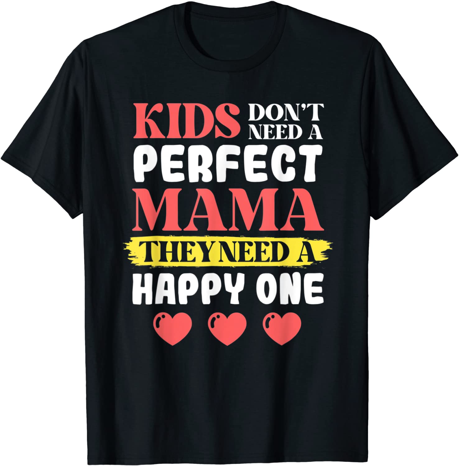 Don't Need A Perfect Mama They Need A Happy One Mothers Day T-Shirt