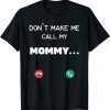 Don't make me call my Mommy T-Shirt