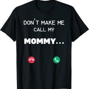 Don't make me call my Mommy T-Shirt