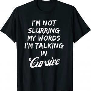 Drunk I'm Not Slurring My Words I'm Talking In Cursive 2022 Shirt