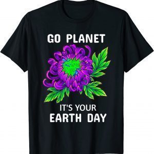 Earth Day 2022 Flowers Go planet It's your Earth Day Classic Shirt