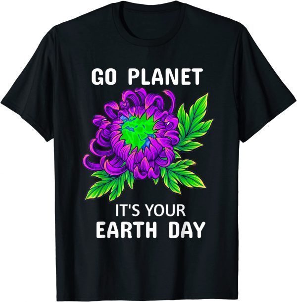 Earth Day 2022 Flowers Go planet It's your Earth Day Classic Shirt