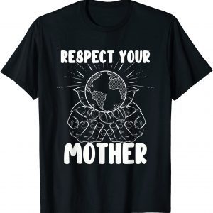 Earth Day Respect Your Mother - Environmentalist 2022 T-Shirt