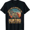 Education Is Important but Hunt Turkey Is Importanter Hunter T-Shirt