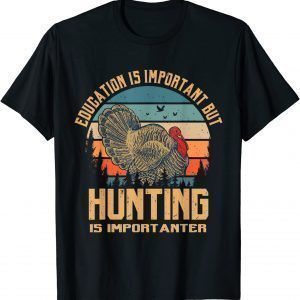 Education Is Important but Hunt Turkey Is Importanter Hunter T-Shirt