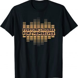 Everyone Chooses For Themselves 2022 Shirt