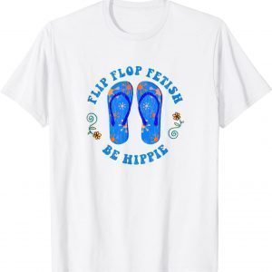 FLIP FLOP FETISH BE HIPPIE 2022 Shirt