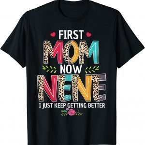 First Mom Now Nene I Just Keep Getting Better Mothers Day 2022 T-Shirt