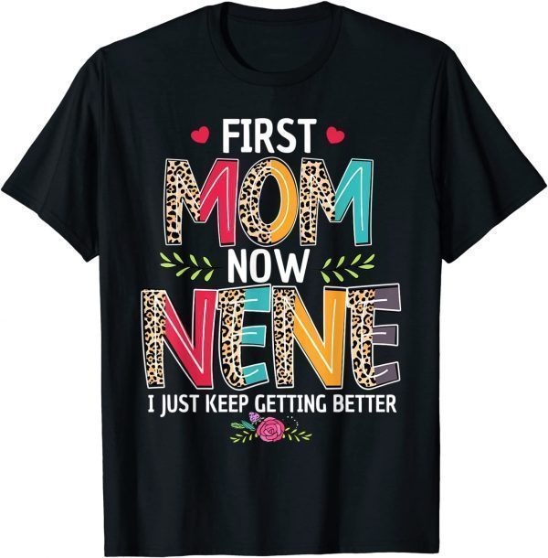 First Mom Now Nene I Just Keep Getting Better Mothers Day 2022 T-Shirt