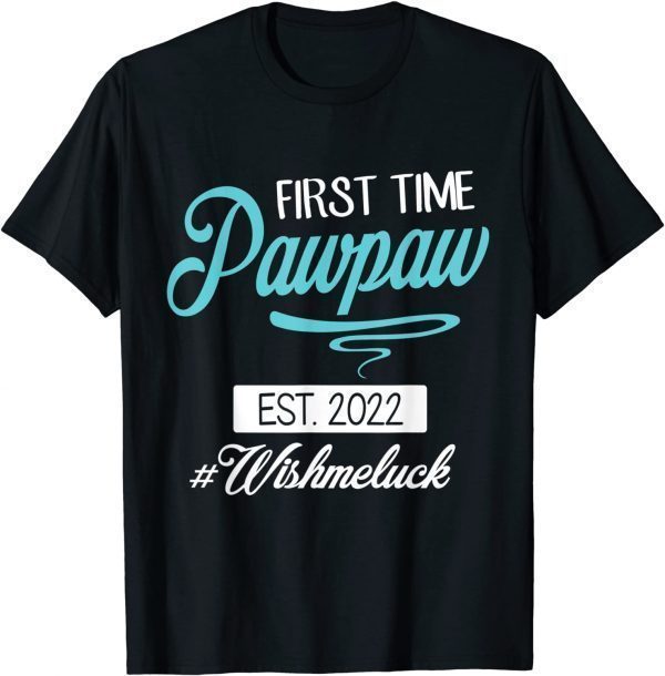 First Time Pawpaw Est 2022 Happy Father Daddy Wish Me Luck 2022 Shirt