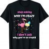 Flamingo Stop Asking Why I'm Crazy T-Shirt