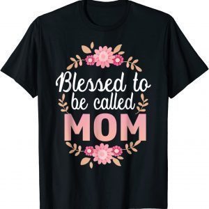 Flowers Blessed To Be Called Mom Mother's Day 2022 Classic Shirt