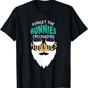 Forget the Bunnies I'm Chasing Hunnies Sarcasm Easter 2022 Shirt