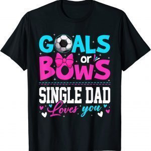 Gender Reveal Goals Or Bows Single Dad Loves You Fathers Day Classic Shirt