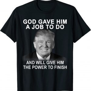 God Gave Him A Job To Do Will Give Him The Power To Finish 2022 Shirt
