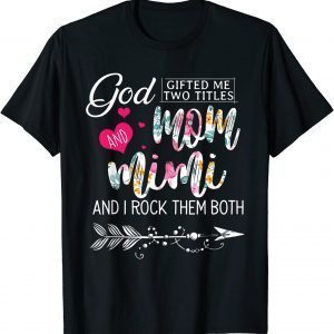 God Gifted Me Two Titles Mom And Mimi Flower Mother's Day Classic Shirt