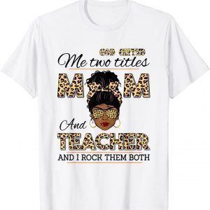 God Gifted Me Two Titles Mom And Teacher And I Rock Them Bot 2022 Shirt