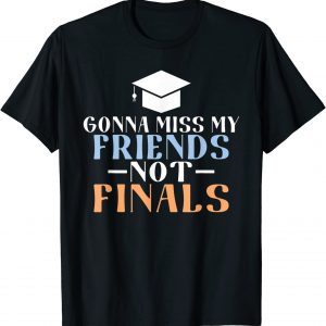 Gonna miss my Friends not Finals College School Grad 2022 Shirt