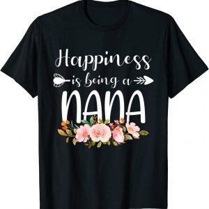 Happiness Is Being A Nana 2022 Floral Cool Grandma Classic Shirt