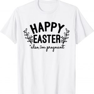 Happy Easter Also I'm Pregnant Easter Pregnancy Announcement 2022 Shirt