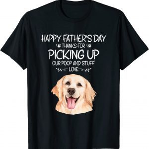 Happy Father's Day Thanks For Picking Up Our Poop And Stuff 2022 Shirt