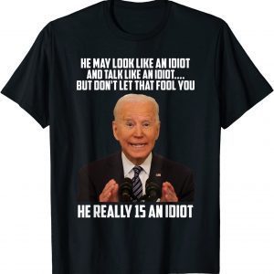 He May Look Like An Idiot And Talk Like An Idiot 2022 Shirt
