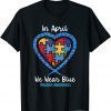 Heart In April We Wear Blue Love Hope Faith Autism Awareness Classic Shirt