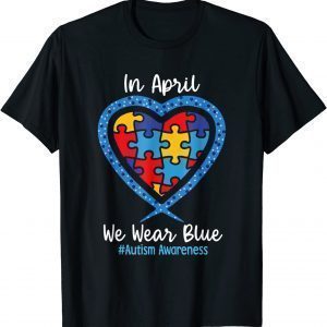 Heart In April We Wear Blue Love Hope Faith Autism Awareness Classic Shirt