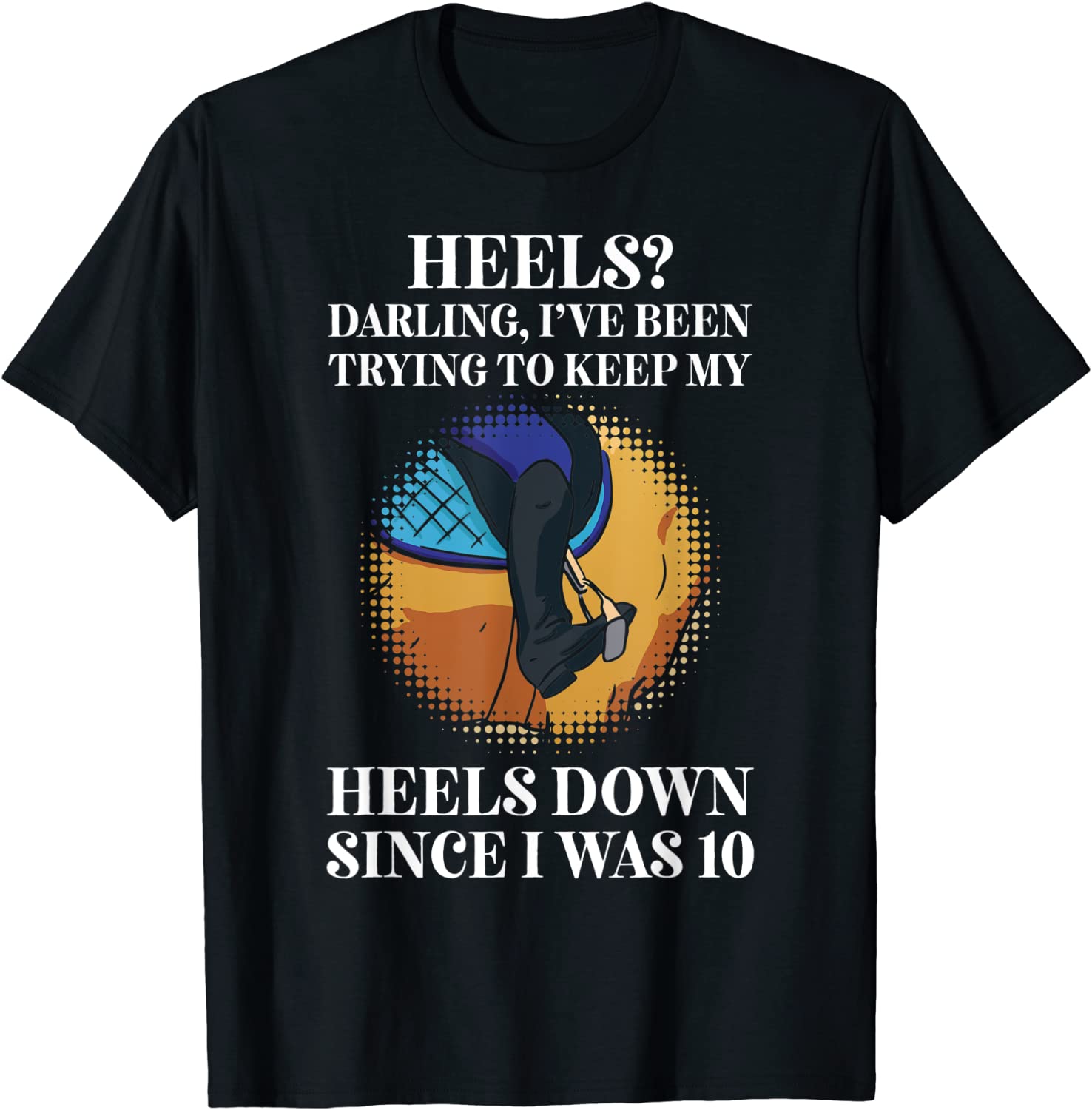 Heels Darling, Ive Been Trying To Keep My Heels Down 2022 Shirt