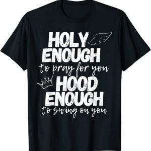 Holy Enough To Pray For You Hood Enough To Swing On You Classic Shirt