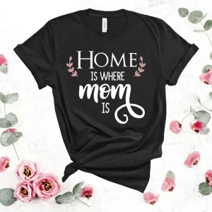 Home Is Where Mom Is Happy Mother's Day 2022 Shirt