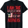 I Am The Greatest Mom In The World Ask My Alpacas 2022 Shirt