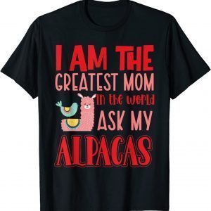 I Am The Greatest Mom In The World Ask My Alpacas 2022 Shirt
