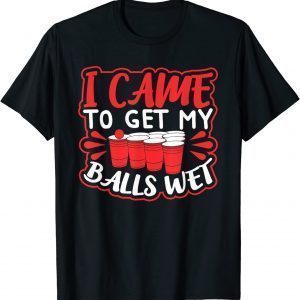 I Came to Get my Balls Wet 2022 T-Shirt
