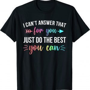 I Can't Answer That For You Do The Best You Can Test Day T-Shirt