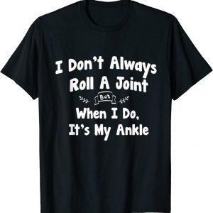 I Don't Always Roll A Joint But When I Do , It's My Ankle Classic Shirt