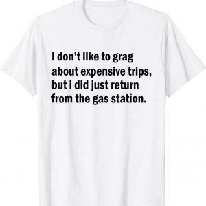 I Don't Like To Brag about expensive trips but I did just 2022 Shirt