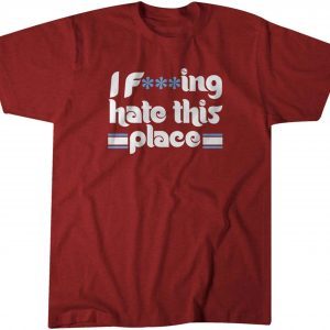 I F ing Hate This Place Shirt