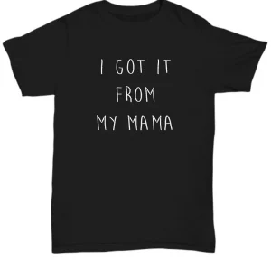 I Got It From My Mama Mother's Day Mum Love Cute 2022 Shirt