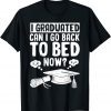 I Graduated Can I Go Back To Bed Now Graduation Classic Shirt
