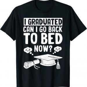 I Graduated Can I Go Back To Bed Now Graduation Classic Shirt