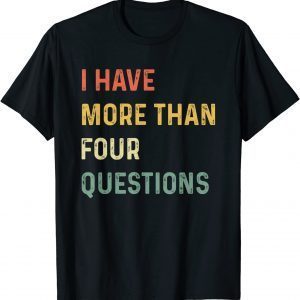 I Have More Than Four Questions 2022 Shirt