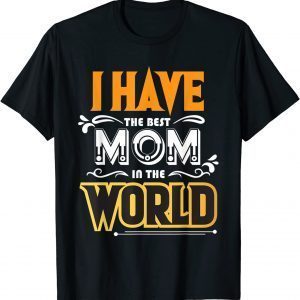 I Have The Best Mom In The World 2022 Shirt