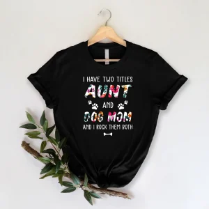 I Have Two Titles Aunt And Dog Mom And I Rock Them Both 2022 Shirt