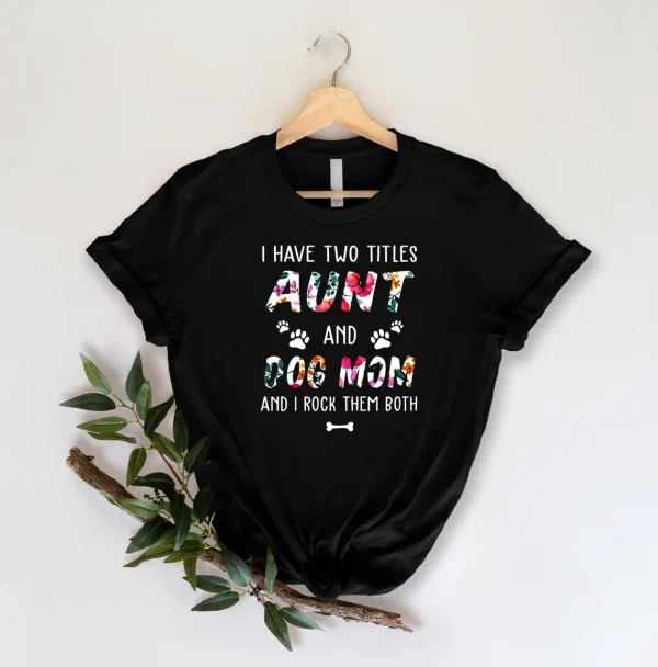 I Have Two Titles Aunt And Dog Mom And I Rock Them Both 2022 Shirt