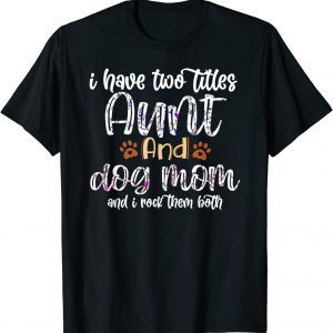 I Have Two Titles Aunt And Dog Mom Mothers Day 2022 Classic Shirt