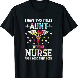 I Have Two Titles Aunt And Nurse Happy Mothers Day 2022 Classic Shirt