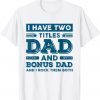I Have Two Titles Dad Bonus Dad Stepdad Father's Day 2022 Shirt