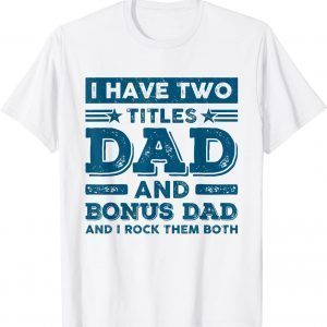 I Have Two Titles Dad Bonus Dad Stepdad Father's Day 2022 Shirt
