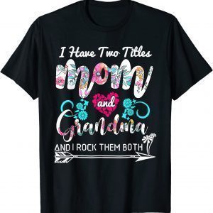 I Have Two Titles Mom And Grandma Floral Mothers Day 2022 Limited Shirt